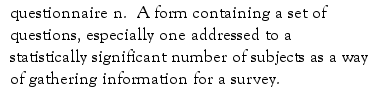 Questionnaire. A form containing a set of questions, especially one addressed to a statistically significant number of subjects as a way of gathering information for a survey.